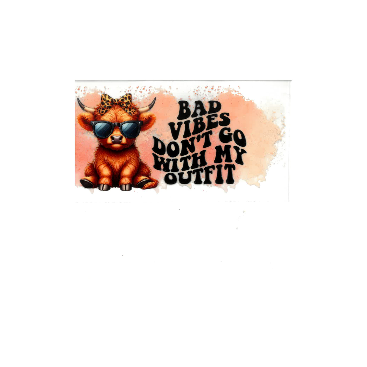Bad Vibes Don’t Go With My Outfit UV DTF Decal - D051